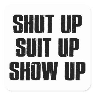 Shut Up Suit Up Show Up Square Sticker