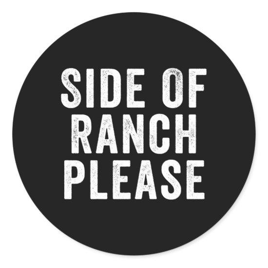 Side Of Ranch Please Classic Round Sticker