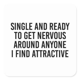 Single and ready to get nervous around anyone I fi Square Sticker