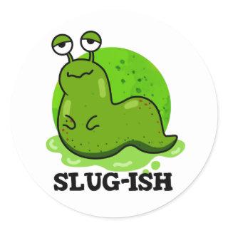 Slug-ish Funny Sluggish Slug Pun  Classic Round Sticker