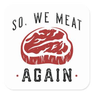 So We Meat Again Square Sticker