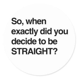 So when did you decide to be straight classic round sticker