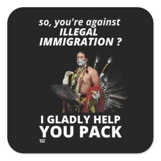 "SO YOU'RE AGAINST ILLEGAL IMMIGRATION ?..."       SQUARE STICKER