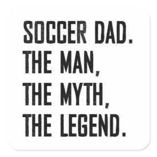 SOCCER DAD THE MAN THE MYTH THE LEGEND SQUARE STICKER