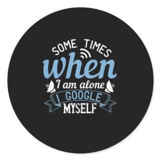 Some Times When I Am Alone, I Google Myself Classic Round Sticker