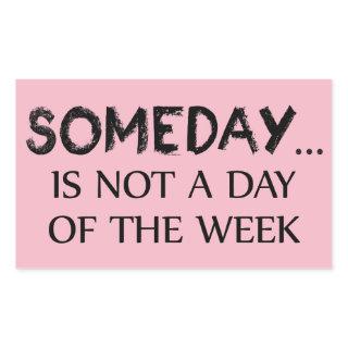 Someday Is Not A Day Of The Week Rectangular Sticker
