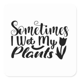 Sometimes I wet my plants Square Sticker