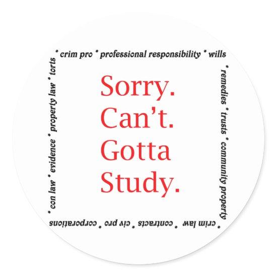Sorry, Can't...Gotta study. Classic Round Sticker