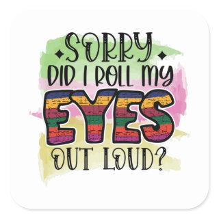 Sorry did i roll my eyes but loud square sticker