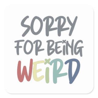 Sorry For Being Weird Quirky Weirdo Square Sticker