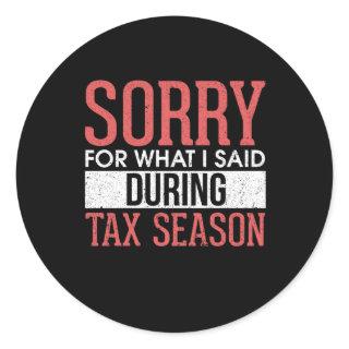 Sorry For What I Said During Tax Season Classic Round Sticker