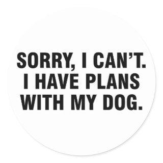 Sorry I can’t I have plans with my dog Classic Round Sticker