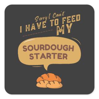 Sorry I Can't I Have To Feed My Sourdough Starter  Square Sticker