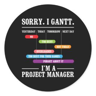 Sorry I Gantt I'M A Project Ager Execution Plannin Classic Round Sticker