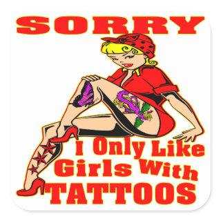 Sorry I Only Like Girls With Tattoos Square Sticker