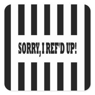 Sorry I Ref'd Up Messed Up Square Sticker