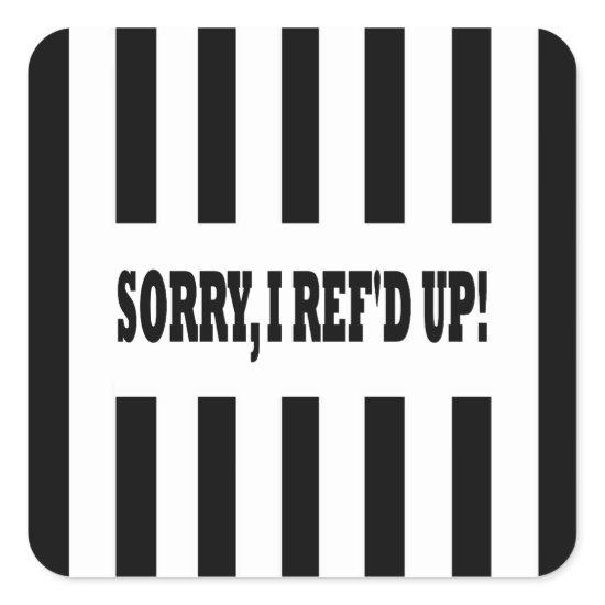 Sorry I Ref'd Up Messed Up Square Sticker