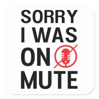 SORRY I WAS ON MUTE, FUNNY VIDEO MEETINGS  SQUARE STICKER