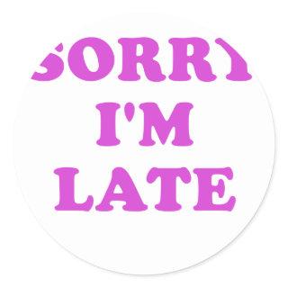 Sorry Im Late Classic Round Sticker