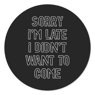 Sorry I'm Late, I Didn't Want To Come Classic Round Sticker