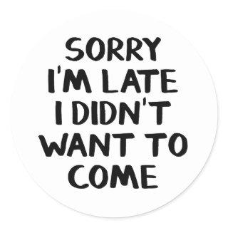 Sorry I'm late I didn't want to come Classic Round Sticker