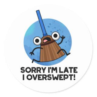 Sorry I'm Late I Overswept Funny Broom Pun  Classic Round Sticker