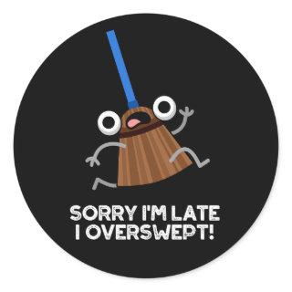 Sorry I'm Late I Overswept Funny Broom Pun Dark BG Classic Round Sticker