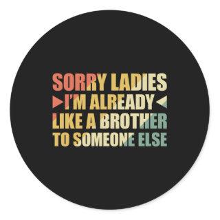 Sorry Ladies I'M Already Like A Brother To Someone Classic Round Sticker