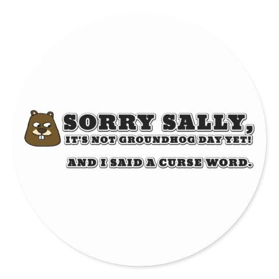 Sorry Sally, not groundhog day, and I cursed Classic Round Sticker