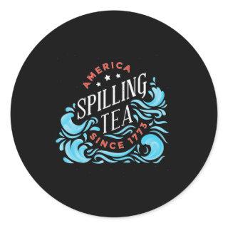 Spilling Tea Since 1773 - Funny Independence Day  Classic Round Sticker