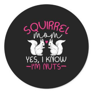 Squirrel Mom I Know I Am Nuts Classic Round Sticker