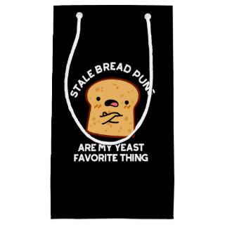 Stale Bread Puns Are My Yeast Favorite Thing Small Gift Bag