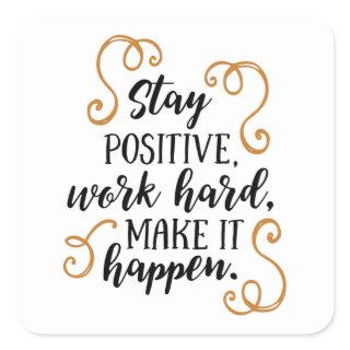 Stay positive, work hard, make it happen. square sticker