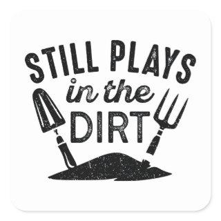 Still Plays In The Dirt Square Sticker