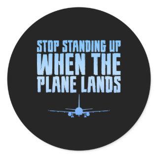 Stop Standing Up When The Plane Lands--- Classic Round Sticker
