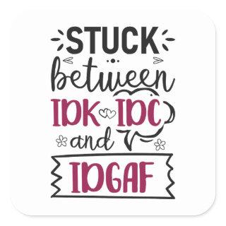 Stuck Between IDK, IDC And IDGAF Funny Quote Square Sticker
