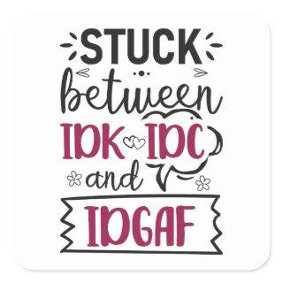 Stuck Between IDK, IDC And IDGAF Funny Quote Square Sticker