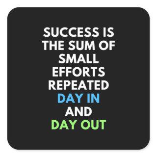 Success Is The Sum Of Small Efforts Square Sticker
