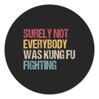 Surely Not Everybody Was Kung Fu Fighting Fun Kung Classic Round Sticker