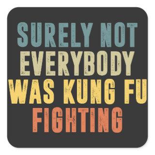 Surely Not Everybody Was Kung Fu Fighting Humor Square Sticker