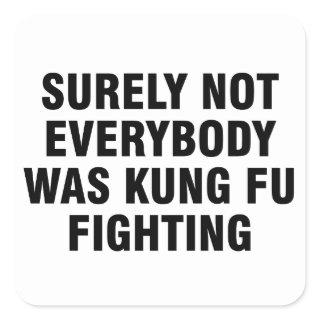 Surely not everybody was kung fu fighting square sticker