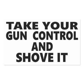 Take Your Gun Control And Shove It Rectangular Sticker