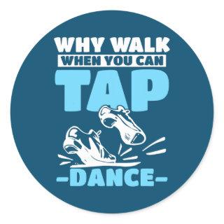 Tap Dance Tap Dancing Why walk when you can Tap Classic Round Sticker