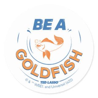 Ted Lasso | Be A Goldfish Classic Round Sticker