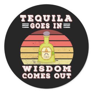 Tequila goes in wisdom comes out classic round sticker