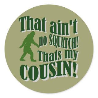 That ain't no Squatch that's my cousin! Classic Round Sticker