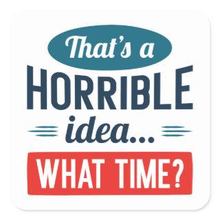 That’s A Horrible Idea Square Sticker