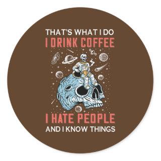 That's What I Do Drink Coffee I Hate People And I Classic Round Sticker