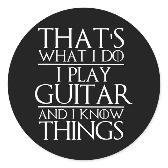 That's What I Do I Play Guitar and I Know Things Classic Round Sticker