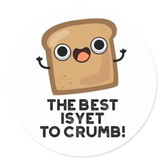 The Best Is Yet To Crumb Funny Bread Pun  Classic Round Sticker